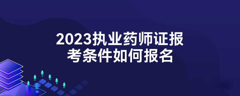 2023执业药师证报考条件如何报名