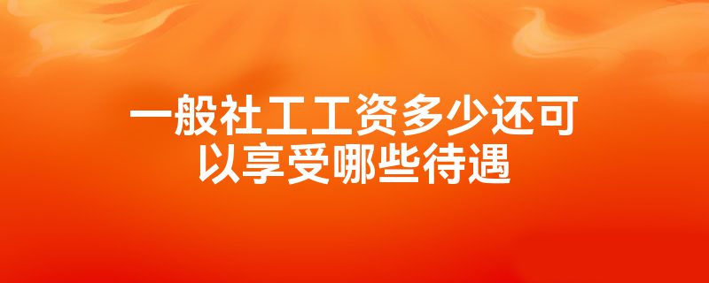 一般社工工资多少还可以享受哪些待遇