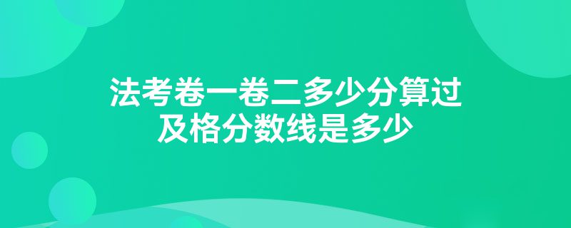 法考卷一卷二多少分算过及格分数线是多少