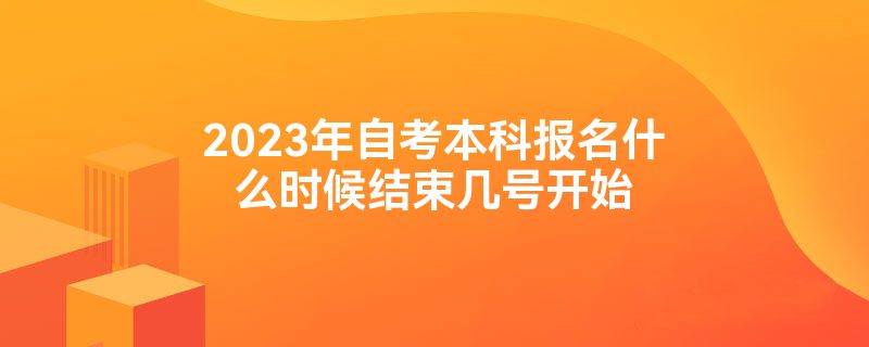 2023年自考本科报名什么时候结束几号开始