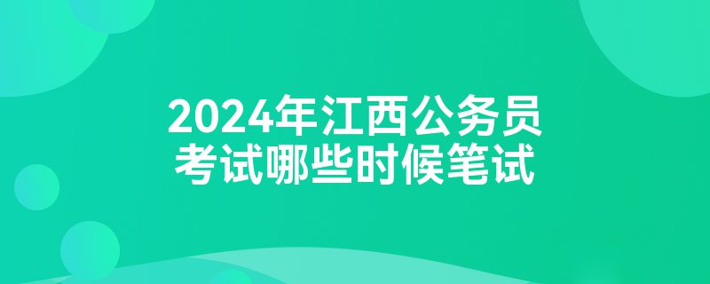 2024年江西公务员考试哪些时候笔试